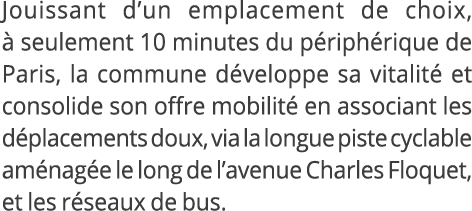 Jouissant d’un emplacement de choix,  seulement 10 minutes du p riph rique de Paris, la commune d veloppe sa vitalit...